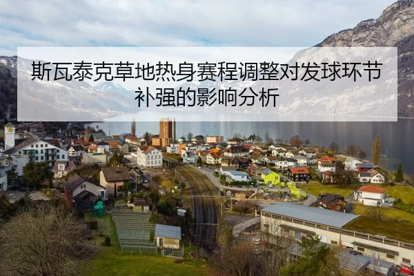 斯瓦泰克草地热身赛程调整对发球环节补强的影响分析