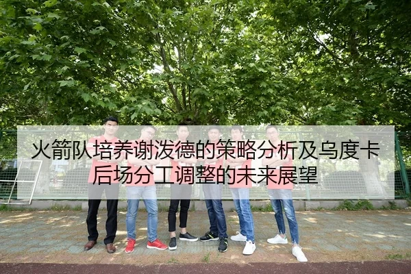 火箭队培养谢泼德的策略分析及乌度卡后场分工调整的未来展望