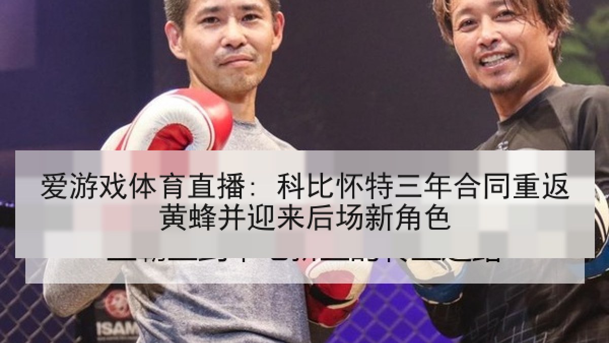爱游戏体育直播: 科比怀特三年合同重返黄蜂并迎来后场新角色