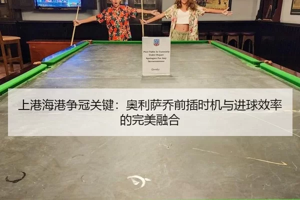 上港海港争冠关键：奥利萨乔前插时机与进球效率的完美融合